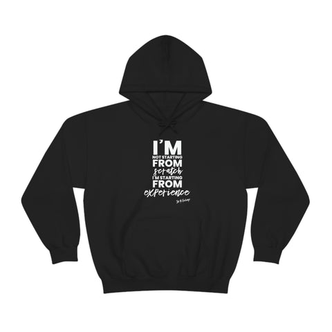I'm Not Starting From Scratch Im Starting From Experience Hoodie